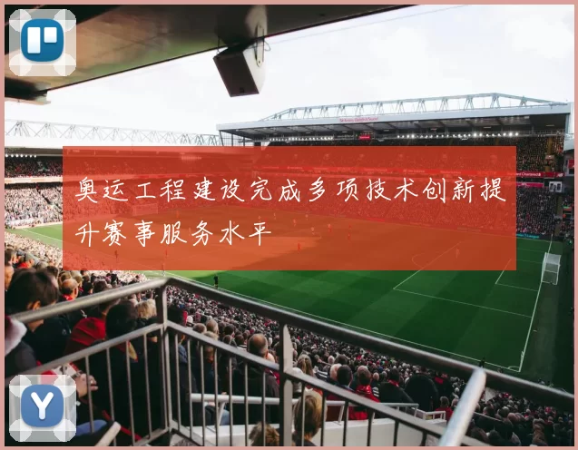 奥运工程建设完成多项技术创新提升赛事服务水平