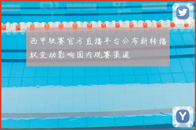 西甲联赛官方直播平台公布新转播权变动影响国内观赛渠道