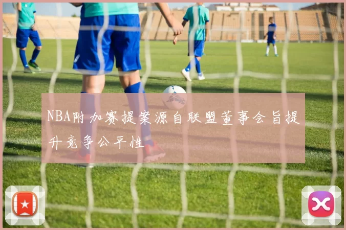 NBA附加赛提案源自联盟董事会旨提升竞争公平性
