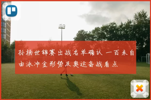 孙杨世锦赛出战名单确认 一百米自由泳冲金形势及奥运备战看点