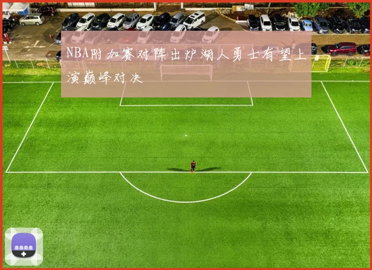 NBA附加赛对阵出炉湖人勇士有望上演巅峰对决
