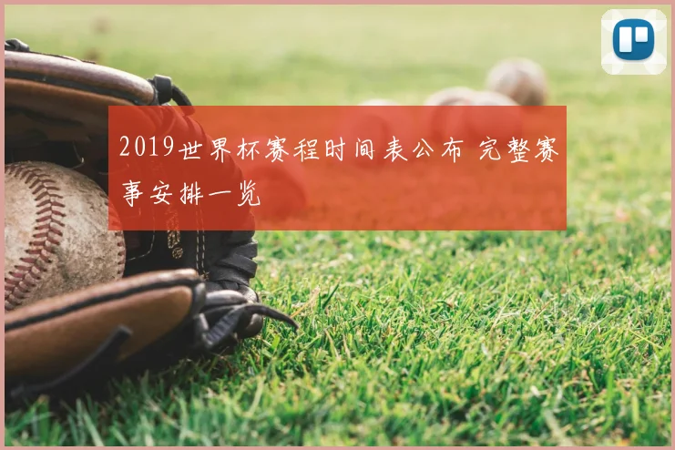 2019世界杯赛程时间表公布 完整赛事安排一览