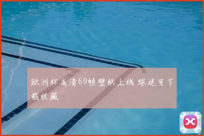 欧洲杯高清60帧壁纸上线 球迷可下载收藏