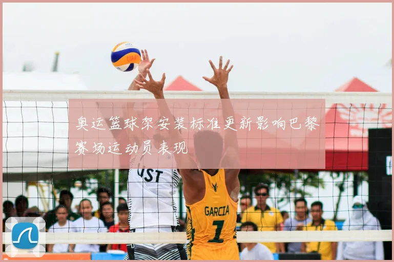 奥运篮球架安装标准更新影响巴黎赛场运动员表现