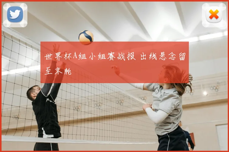 世界杯A组小组赛战报 出线悬念留至末轮