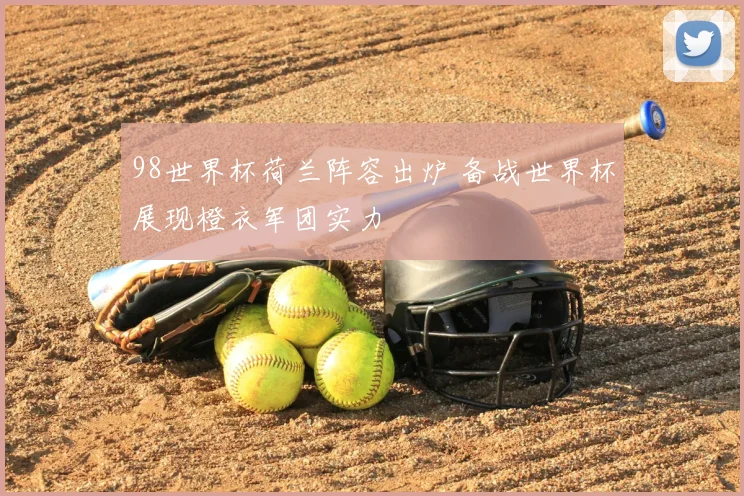 98世界杯荷兰阵容出炉 备战世界杯展现橙衣军团实力